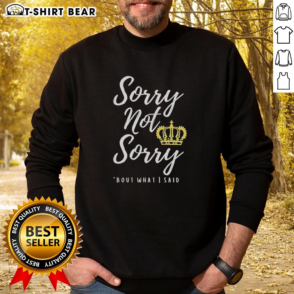 Nice Sorry Not Sorry Bout What I Said Sweatshirt Nice Sorry Not Sorry Bout What I Said Sweatshirt in casual style, perfect for expressing your bold personality.