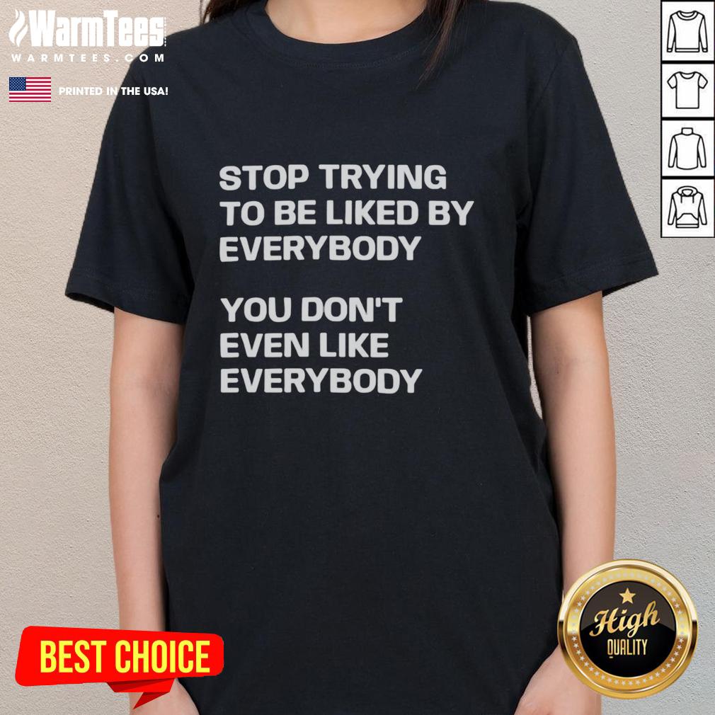 nice-stop-trying-to-be-liked-by-everybody-you-dont-even-like-everybody-letter-ladies-tee Letter Ladies Tee featuring 'Stop Trying To Be Liked By Everybody' design in a stylish font, perfect for casual wear.