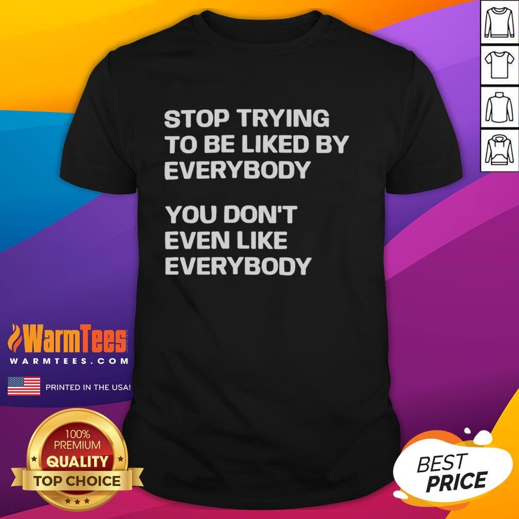 nice-stop-trying-to-be-liked-by-everybody-you-dont-even-like-everybody-letter-t-shirt-1 Funny 'Stop Trying To Be Liked By Everybody' letter T-shirt design for those embracing authenticity and self-acceptance.