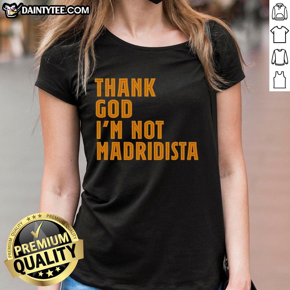 nice-thanks-god-im-not-madridista-ladies-tee Nice Thanks God I'm Not Madridista ladies tee showcasing a stylish design for football fans and fashion lovers.