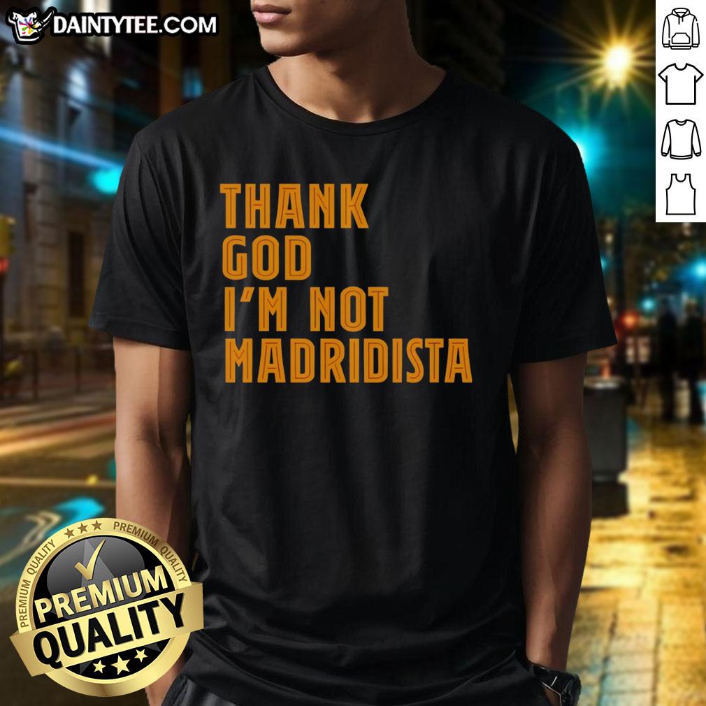 nice-thanks-god-im-not-madridista-t-shirt Nice Thanks God Im Not Madridista T-Shirt design featuring bold text, perfect for passionate football fans.