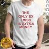 Nice The Only Ex I Miss Is Extra Money T-Shirt design featuring bold text and a stylish graphic for casual wear.