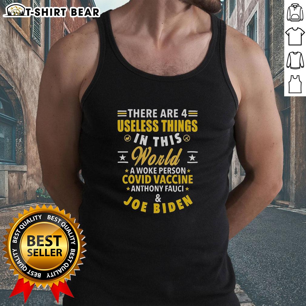 Nice There Are 4 Useless Things In This World A Woke Person Covid Vaccine Anthony Fauci And Joe Biden Tank Top Woke person wearing a tank top featuring '4 Useless Things: COVID Vaccine, Anthony Fauci, Joe Biden' design.