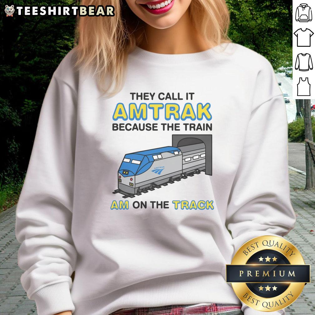 nice-they-call-it-name-because-the-train-am-on-the-track-sweatshirt Alt Text: Cozy 'Nice They Call It Name Because The Train Am On The Track' sweatshirt in a stylish casual setting.