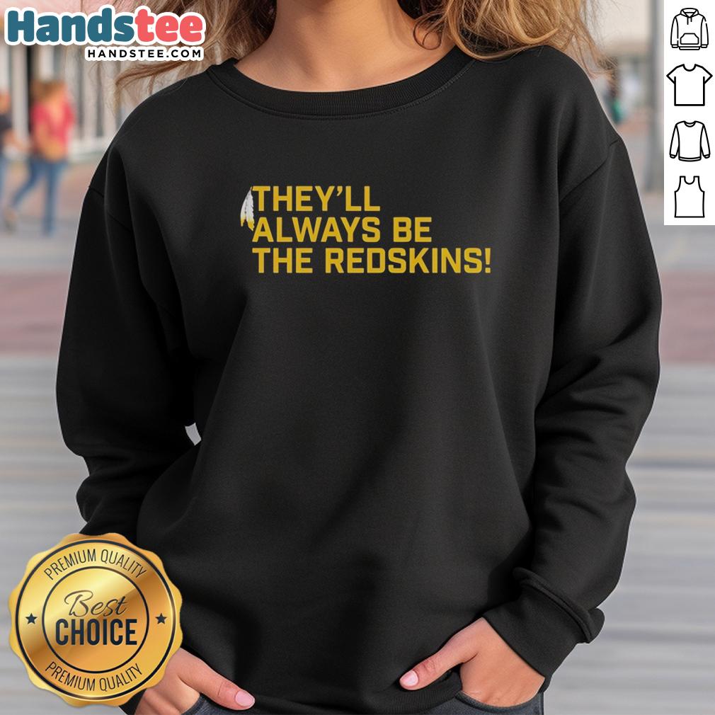 nice-theyll-always-be-the-washington-redskins-sweatshirt Alt Text: Cozy Washington Redskins sweatshirt featuring team logo, perfect for fans supporting their favorite NFL team.