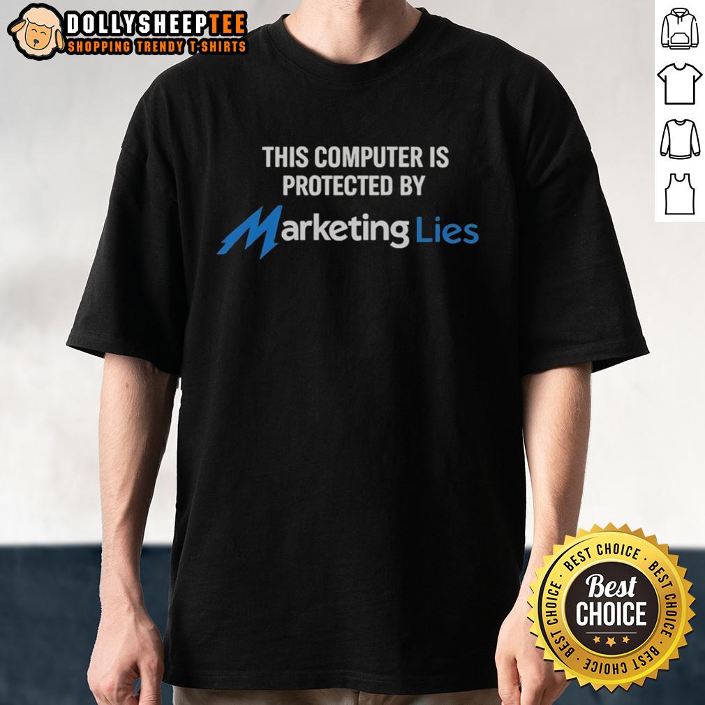Nice This Computer Is Protected By Marketing Lies T Shirt Alt Text: Funny 'Nice This Computer Is Protected By Marketing Lies' T-Shirt design showcasing humor in tech and marketing.