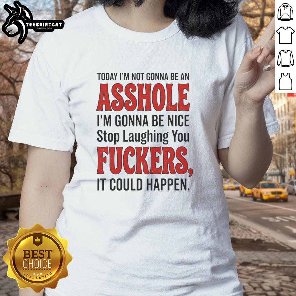 nice-today-im-not-gonna-be-an-asshole-im-gonna-be-nice-stop-laughing-you-fuckers-ladies-tee Funny ladies tee with 'Today Im not gonna be an asshole, Im gonna be nice' text, perfect for casual wear and humor.