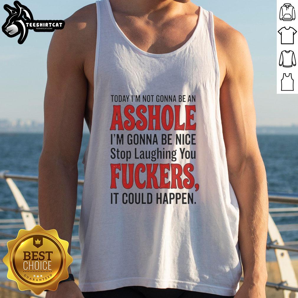 nice-today-im-not-gonna-be-an-asshole-im-gonna-be-nice-stop-laughing-you-fuckers-tank-top Funny tank top with 'Today I'm Not Gonna Be An Asshole, I'm Gonna Be Nice' slogan, perfect for casual outings and humor.