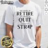 Nice Too Young To Retire Too Broke To Quit T-Shirt design featuring a bold, humorous slogan on a stylish tee.