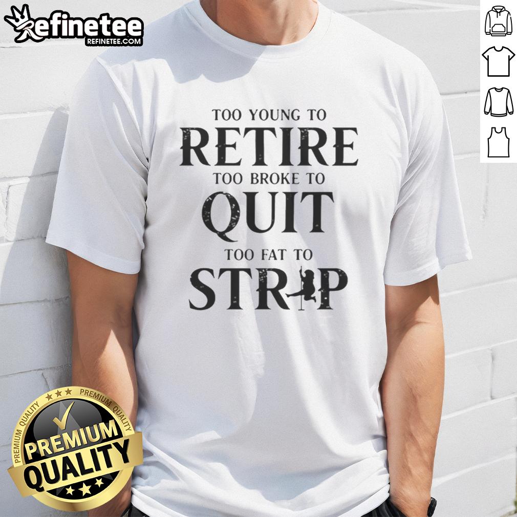 nice-too-young-to-retire-too-broke-to-quit-t-shirt Nice Too Young To Retire Too Broke To Quit T-Shirt design featuring a bold, humorous slogan on a stylish tee.