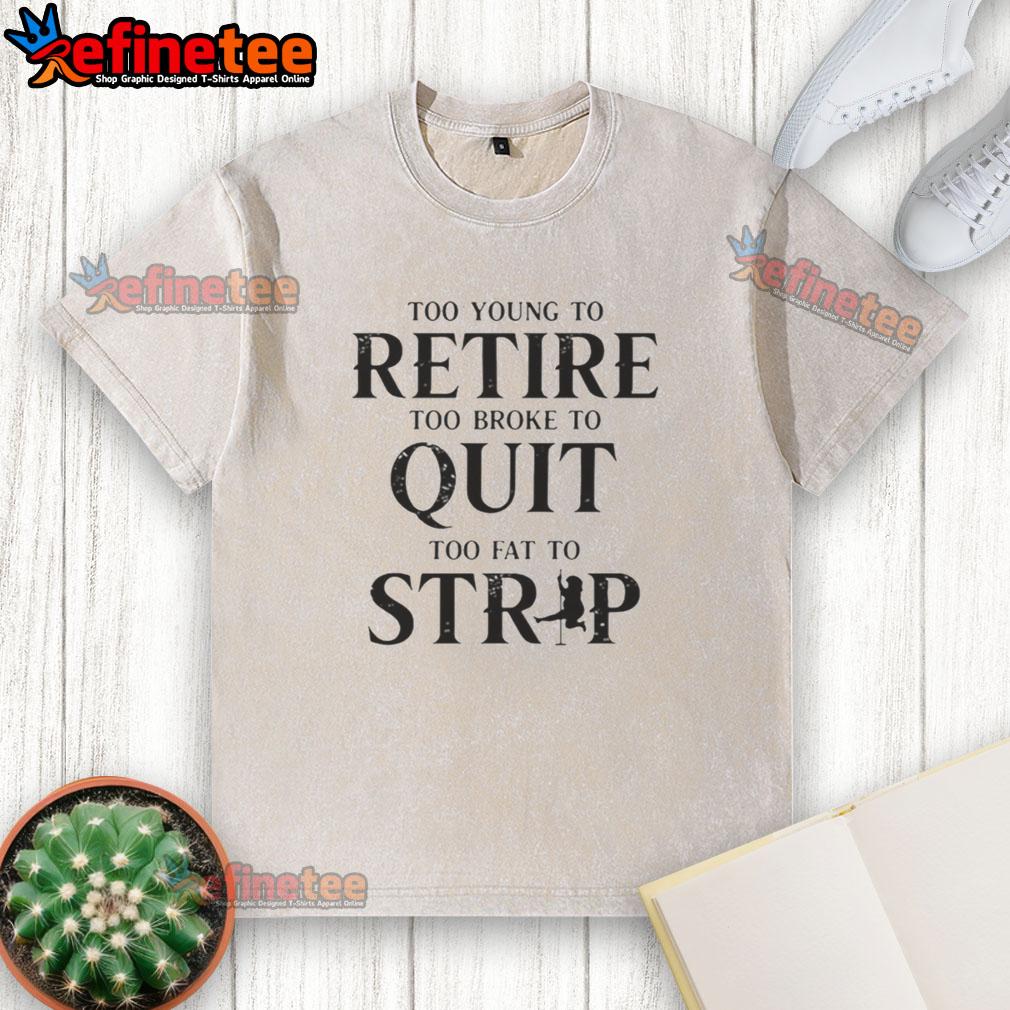 nice-too-young-to-retire-too-broke-to-quit-washed-t-shirt Alt Text: Nice Too Young to Retire Too Broke to Quit washed t-shirt displayed on a hanger, showcasing its casual style.