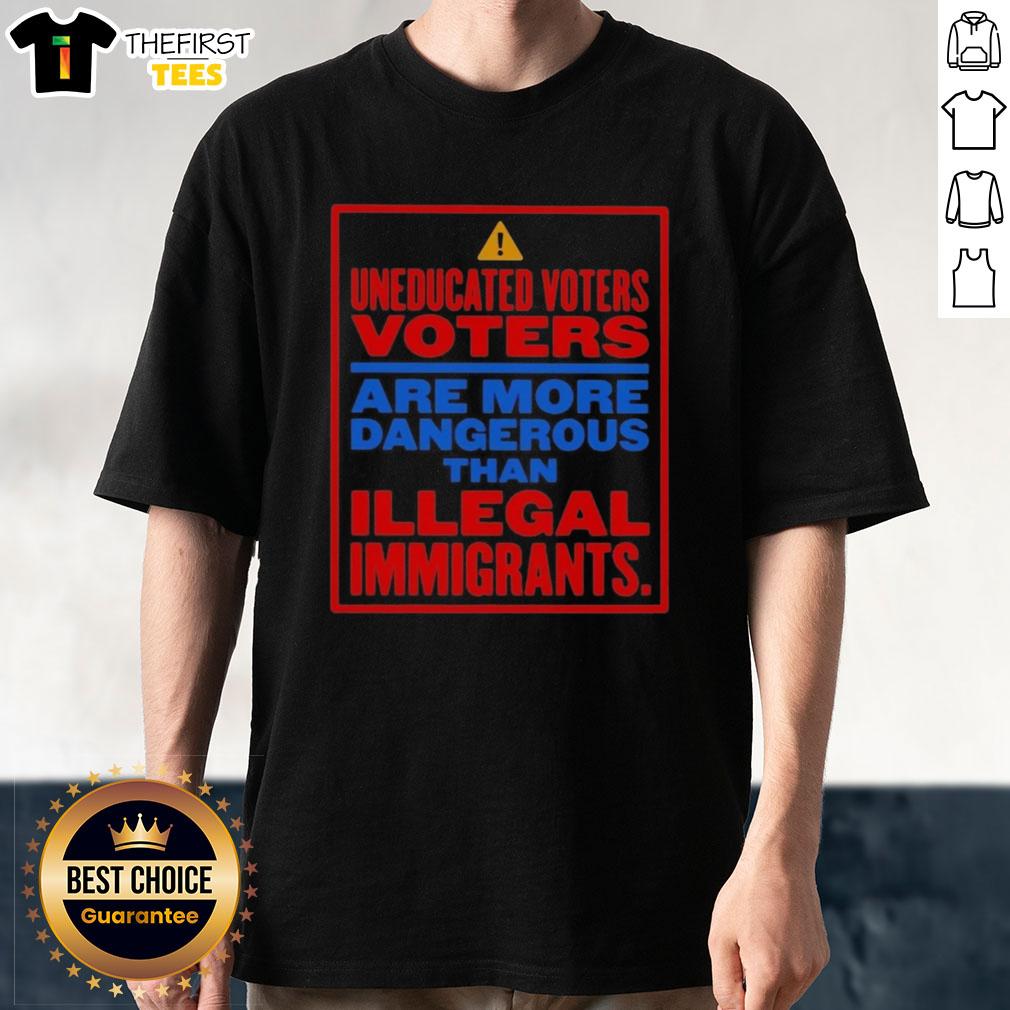 nice-uneducated-voters-are-more-dangerous-than-illegal-immigrants-t-shirt Nice Uneducated Voters Are More Dangerous Than Illegal Immigrants T-Shirt featuring bold text on a casual tee.