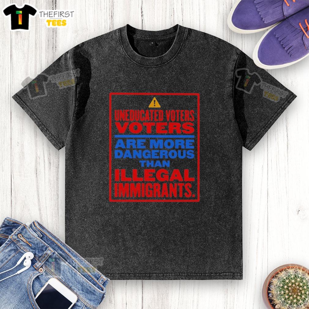 nice-uneducated-voters-are-more-dangerous-than-illegal-immigrants-washed-t-shirt Washed t-shirt with 'Nice Uneducated Voters Are More Dangerous Than Illegal Immigrants' slogan in bold print.