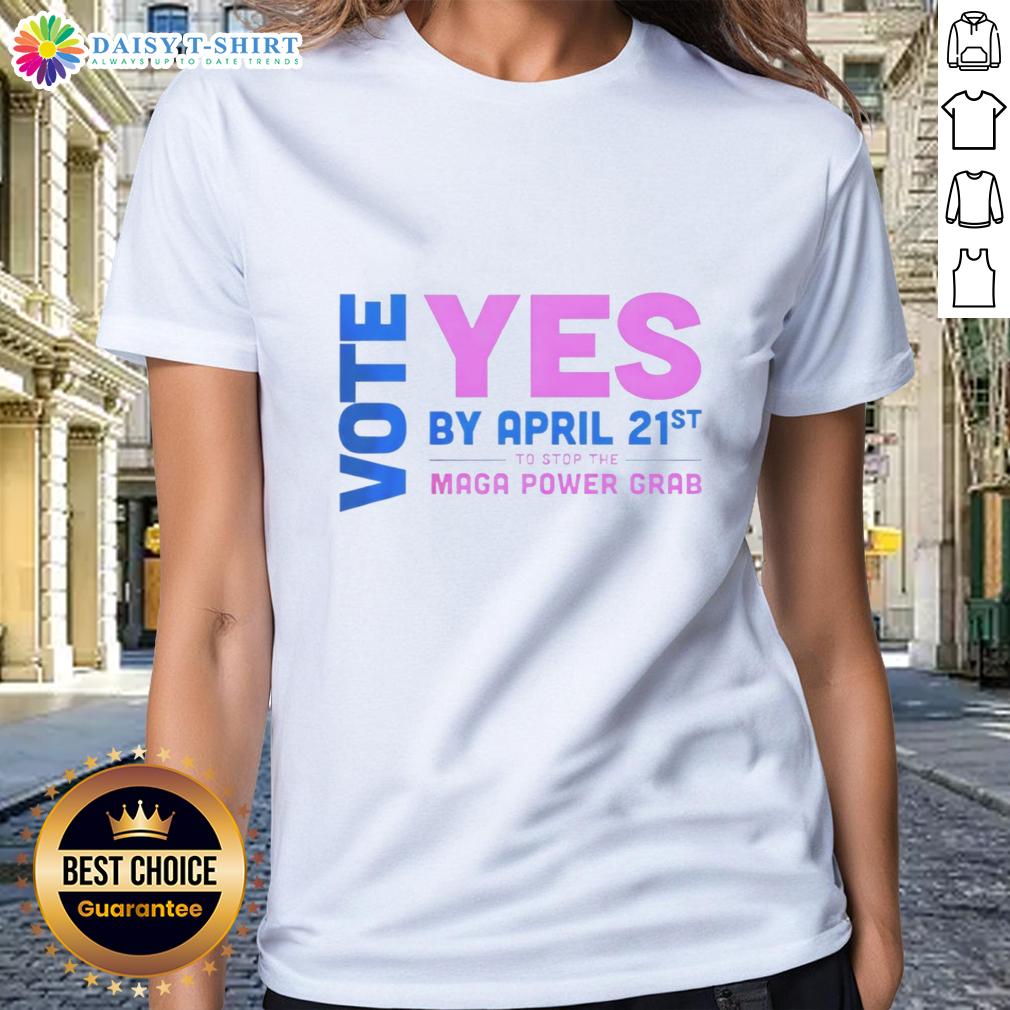 Nice Vote Yes By April 21St To Stop The Maga Power Grab Ladies Tee Womens tee promoting the Nice Vote Yes campaign by April 21st to stop the MAGA power grab. Empower your voice!