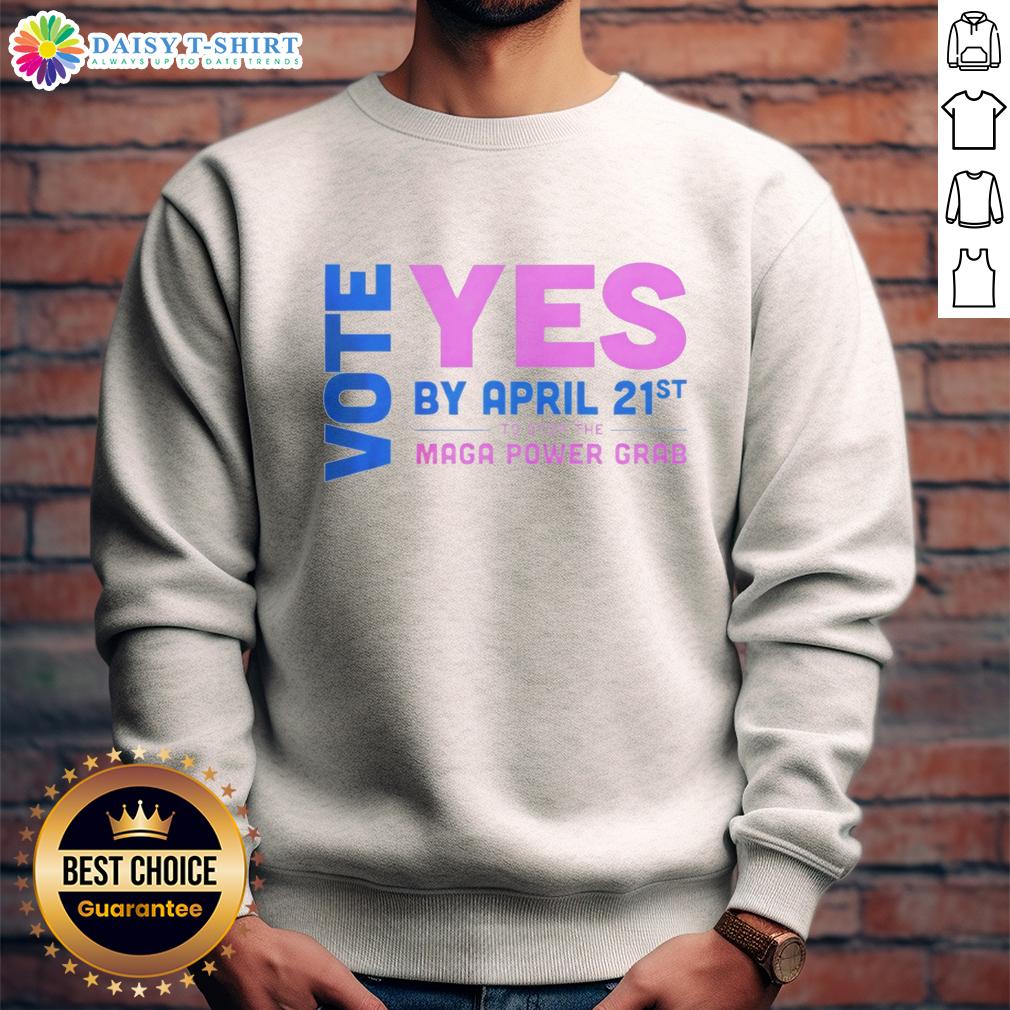 Nice Vote Yes By April 21St To Stop The Maga Power Grab Sweatshirt Nice Vote Yes sweatshirt encouraging action by April 21st to stop the MAGA power grab, featuring bold text design.