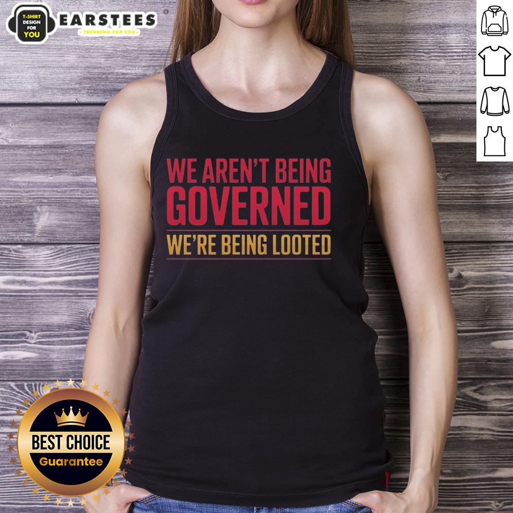 nice-we-arent-being-governed-were-being-looted-tank-top Nice We Aren't Being Governed, We're Being Looted tank top design showcasing bold text on a trendy apparel piece.