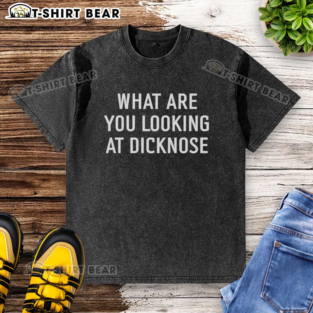 Nice What Are You Looking At Dicknose Washed T Shirt Nice What Are You Looking At Dicknose washed t-shirt featuring a humorous graphic design and casual style.