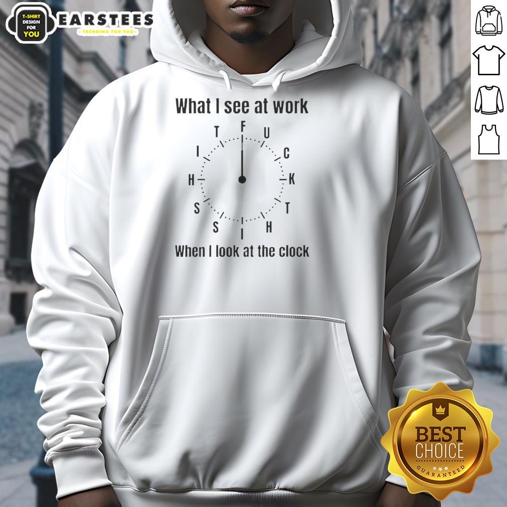 nice-what-i-see-at-work-when-i-look-at-the-clock-fuck-time-hoodie Nice hoodie with 'Fuck Time' graphic, perfect for expressing work frustrations and a laid-back attitude.