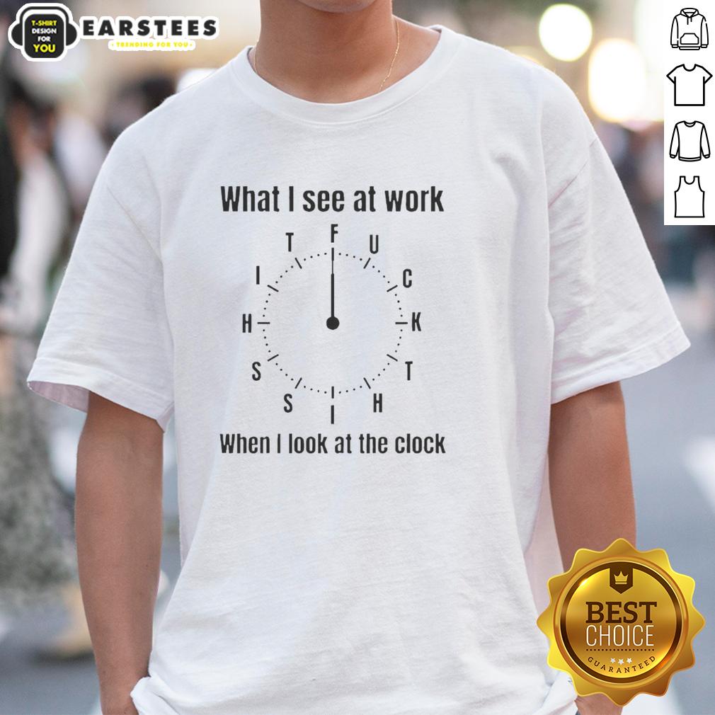 nice-what-i-see-at-work-when-i-look-at-the-clock-fuck-time-t-shirt Nice What I See At Work When I Look At The Clock T-Shirt expressing frustration with time management and office life.
