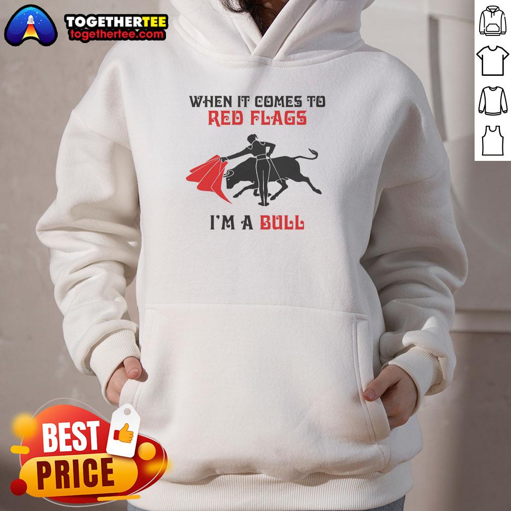 Nice When It Comes To Red Flags I'M A Bull Hoodie Nice When It Comes To Red Flags I'm A Bull Hoodie - trendy graphic hoodie featuring bold text design for casual style.