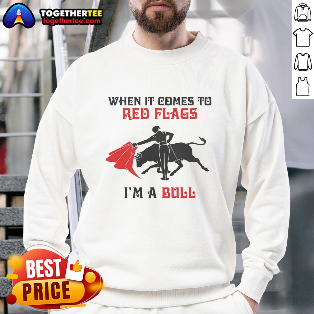 Nice When It Comes To Red Flags I'M A Bull Sweatshirt Nice When It Comes to Red Flags I'm a Bull Sweatshirt in vibrant colors, showcasing a trendy design for casual wear.