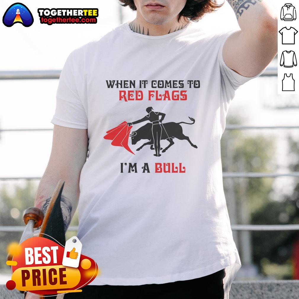 Nice When It Comes To Red Flags I'M A Bull T Shirt Nice When It Comes To Red Flags I'm A Bull T-Shirt featuring a playful bull graphic and bold text design.