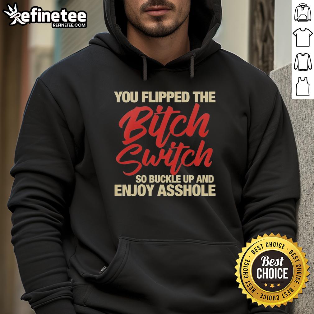 nice-you-flipped-the-bitch-switch-so-buckle-up-and-enjoy-asshole-hoodie Nice You Flipped The Bitch Switch Hoodie featuring bold text, perfect for expressing attitude and humor in casual wear.