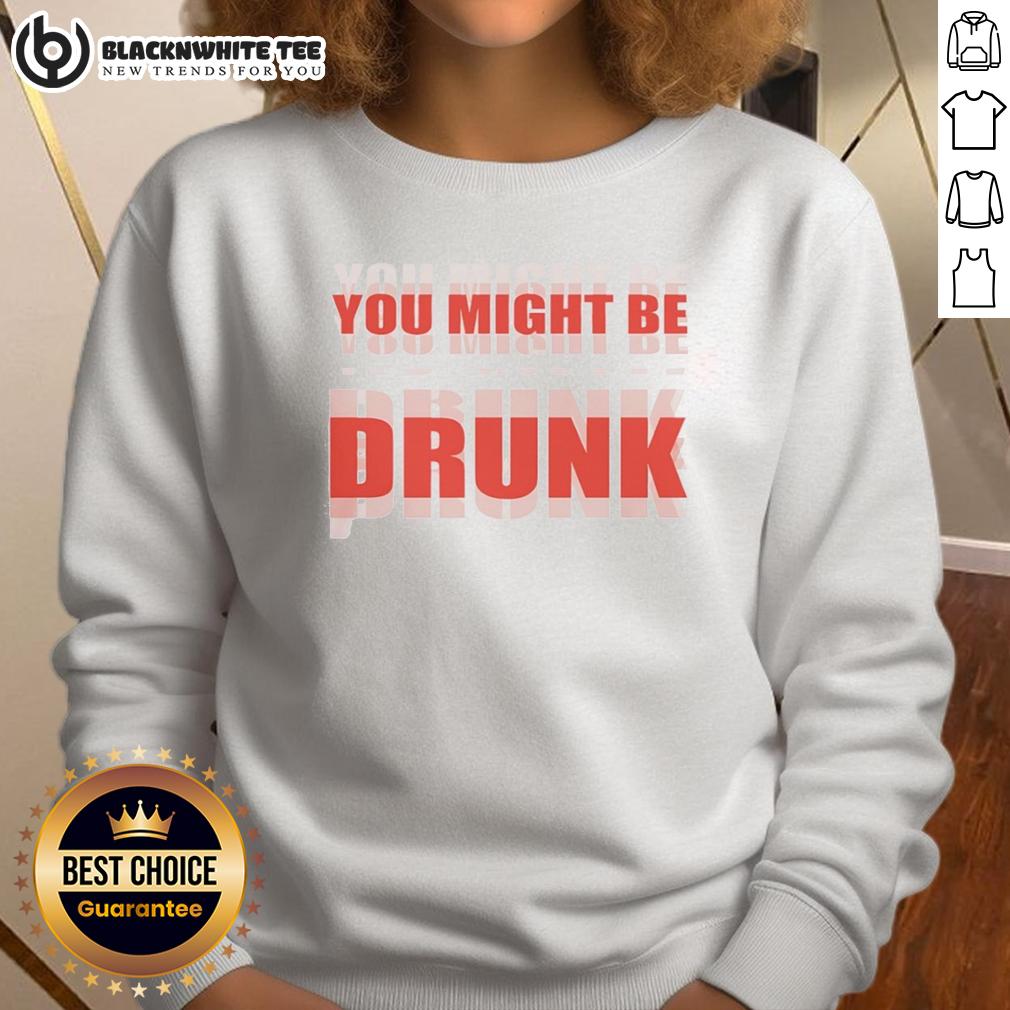 Nice You Might Be Drunk Sweatshirt Funny 'Nice, You Might Be Drunk' sweatshirt design showcasing humor and comfort for casual wear.