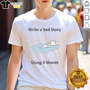 Official Write A Sad Story Using 3 Words T-Shirt featuring a creative design perfect for fans of minimalist storytelling.