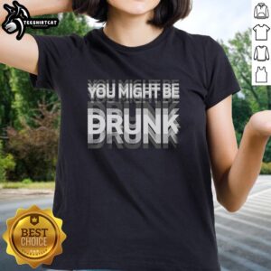 Premium You Might Be Drunk Visual Effects Ladies Tee featuring a stylish design perfect for casual outings and fun gatherings.
