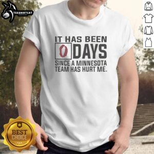 Premium 'It Has Been 0 Days Since A Minnesota Team Has Hurt Me' T-Shirt featuring bold text and a stylish design.