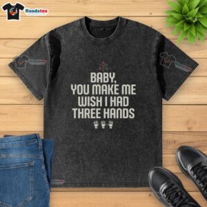 Premium Wish I Had Three Hands Washed T-Shirt in soft cotton, perfect for casual wear and showcasing unique humor.