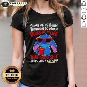 Cute ladies tee featuring 'Some of us been through so much bullshit in life that good shit feels like a setup' design.