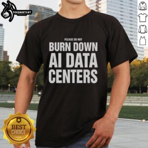 Good Please Do Not Burn Down AI Data Centers T-Shirt featuring a humorous design on a casual tee.