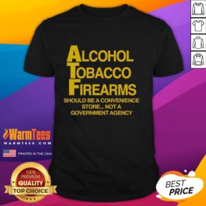 Official Alcohol Tobacco Firearms Should Be A Convenience Not A Government Agency T-Shirt design with bold text.