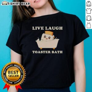 Original Live Laugh Toaster Bath Funny Ladies Tee featuring a humorous graphic design on a stylish women's shirt.