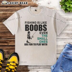Funny meme on a washed t-shirt: 'Nice fishing is like boobs, even the small ones are fun to play with' humor.