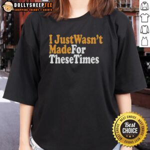 Good I Just Wasn't Made For These Times Ladies Tee in stylish design, perfect for casual wear and expressing individuality.