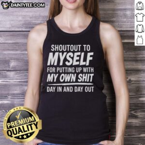 Stylish tank top featuring 'Nice Shoutout to Myself for Putting Up With My Own Shit' design, perfect for casual wear.