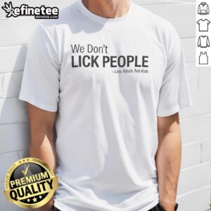 Premium 'We Don't Lick People Lies Adults Tell Kids' T-Shirt for adults, featuring a fun and playful design for casual wear.