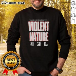 Alt Text: Original Im A Sick Motherfucker With A Violent Nature sweatshirt design, showcasing bold typography and edgy style.