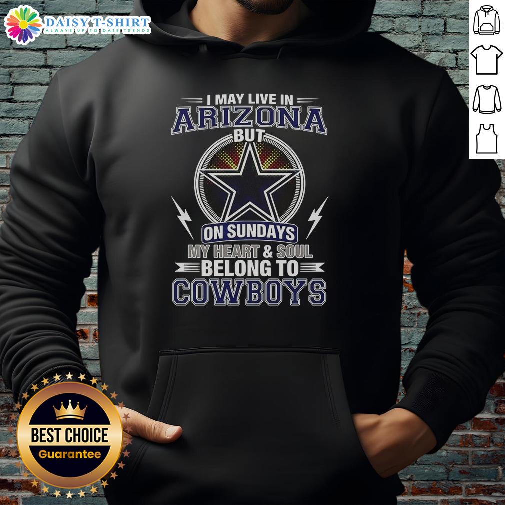 Official Dallas Cowboys NFL I May Live In Arizona On Sundays My Heart And Soul Belong To Cowboys Hoodie Official Dallas Cowboys NFL hoodie featuring 'My heart and soul belong to Cowboys' design, perfect for fans in Arizona.