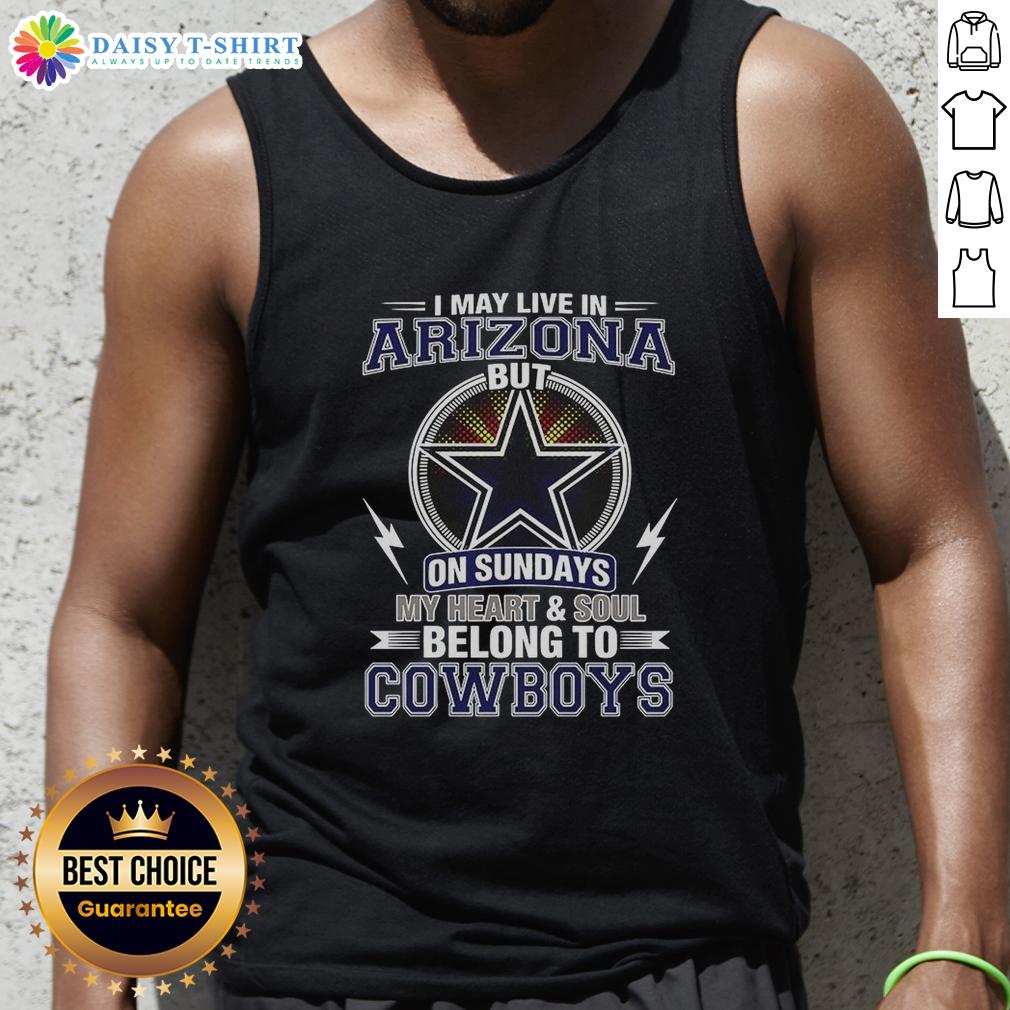 Official Dallas Cowboys NFL I May Live In Arizona On Sundays My Heart And Soul Belong To Cowboys Tank Top Official Dallas Cowboys NFL tank top featuring 'I May Live In Arizona, But My Heart Belongs To Cowboys' design.