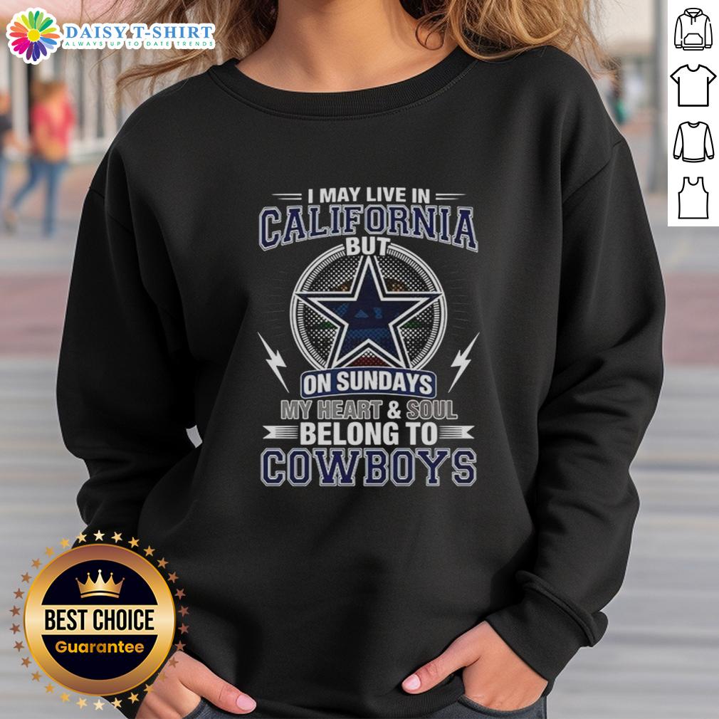 Official Dallas Cowboys NFL I May Live In California On Sundays My Heart And Soul Belong To Cowboys Sweatshirt Official Dallas Cowboys NFL sweatshirt: 'I May Live In California, But My Heart Belongs To Cowboys' design.