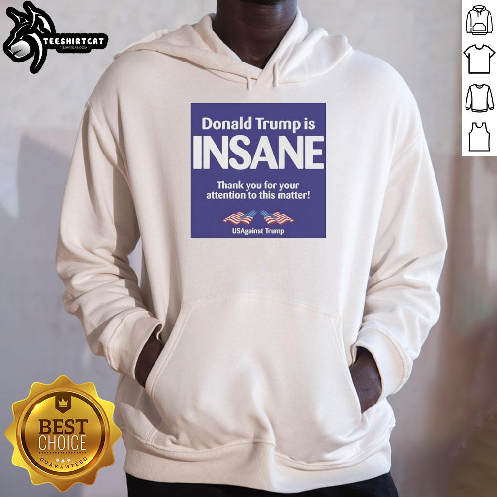 official-donald-trump-is-insane-thank-you-for-your-attention-to-this-matter-usagainst-trump-hoodie Us Against Trump hoodie featuring 'Official Donald Trump is Insane' design, perfect for political activism and awareness.