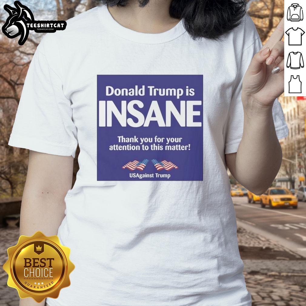 official-donald-trump-is-insane-thank-you-for-your-attention-to-this-matter-usagainst-trump-ladies-tee Official Donald Trump Is Insane tee from Us Against Trump, featuring bold text design for political activism.