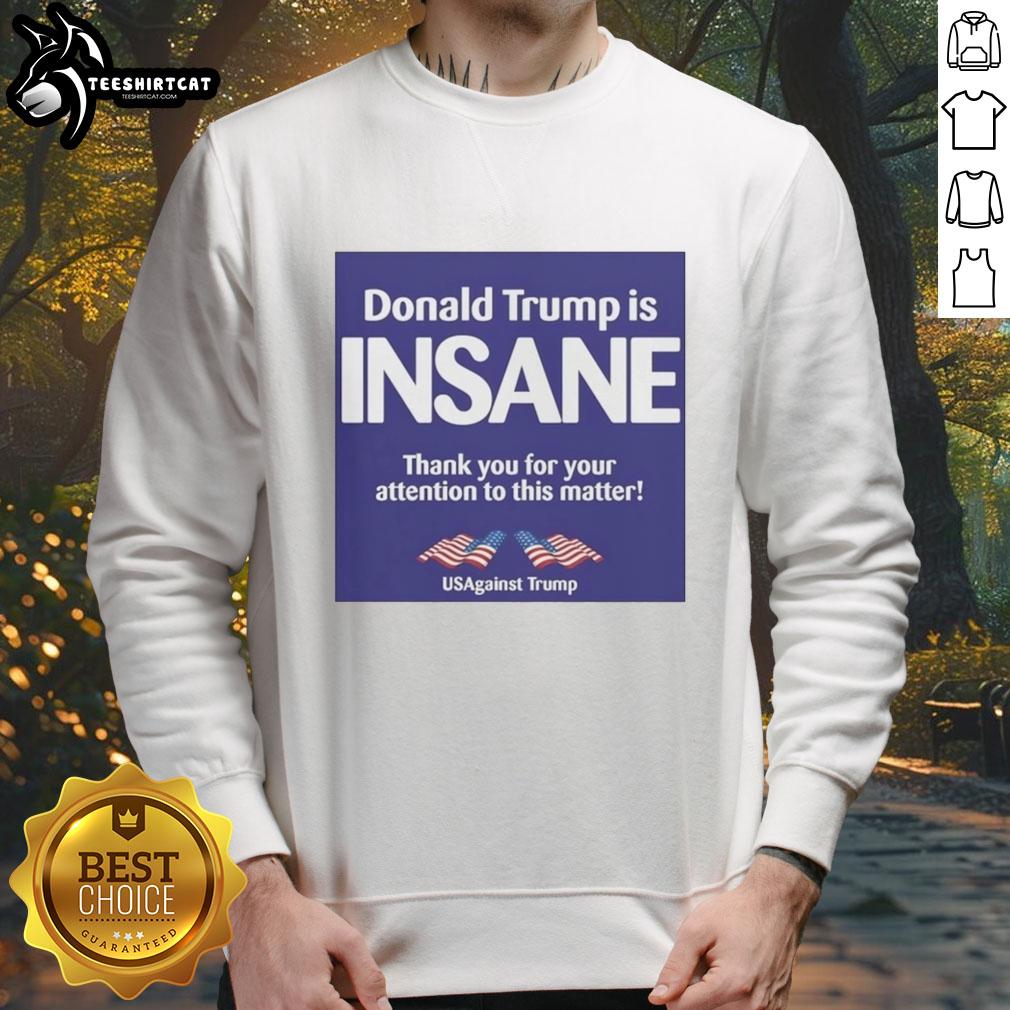 official-donald-trump-is-insane-thank-you-for-your-attention-to-this-matter-usagainst-trump-sweatshirt Official Donald Trump Is Insane sweatshirt by Usagainst Trump, featuring bold text design for political statement.