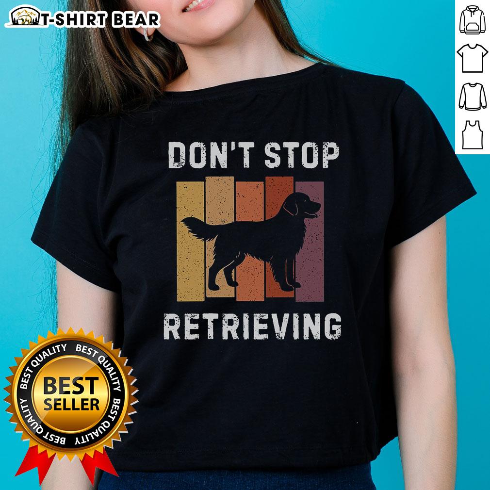Official Don'T Stop Retrieving Dog Ladies Tee Official Don't Stop Retrieving Dog Ladies Tee featuring a stylish design perfect for dog lovers and enthusiasts.