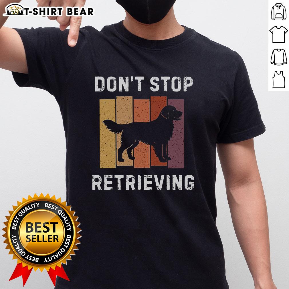 Official Don'T Stop Retrieving Dog T Shirt Official Don'T Stop Retrieving Dog T-Shirt featuring a playful design, perfect for dog lovers and retrieving enthusiasts.