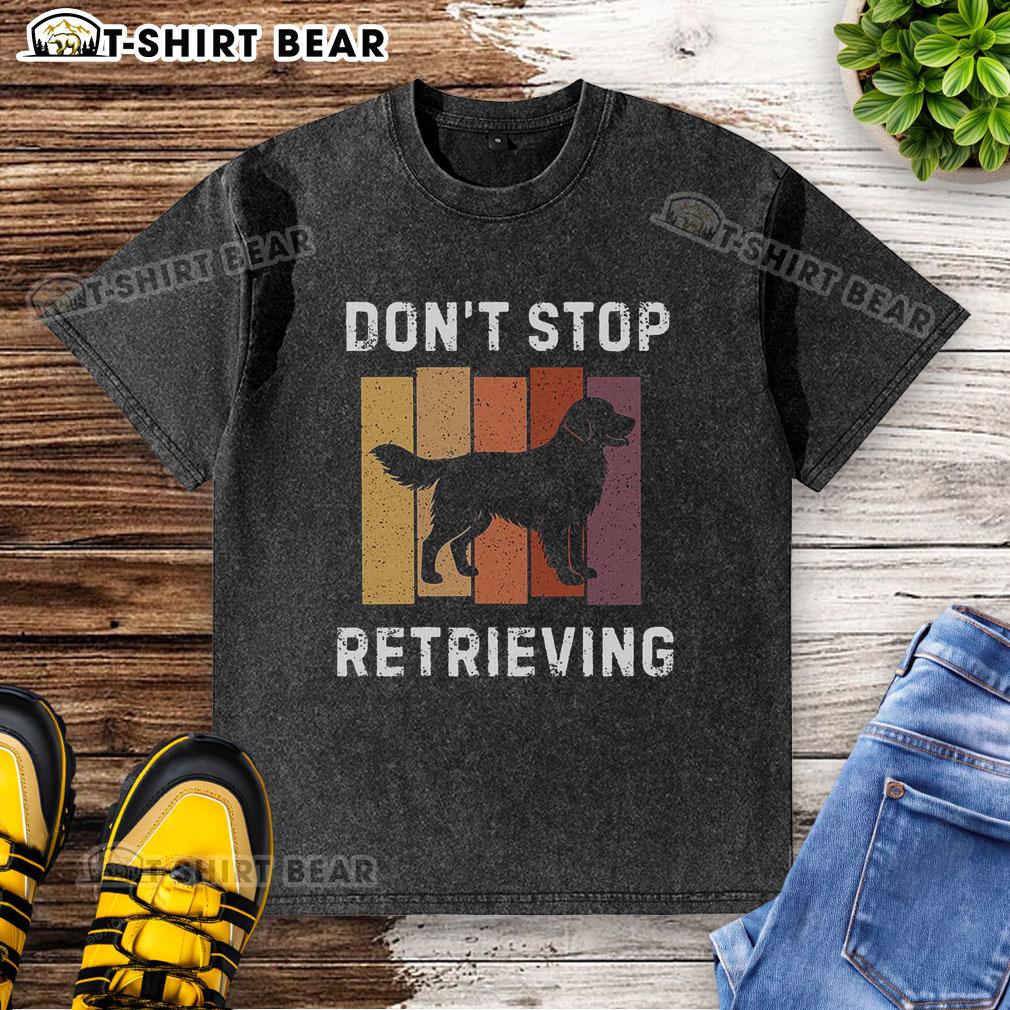 Official Don'T Stop Retrieving Dog Washed T Shirt Alt Text: Official Don't Stop Retrieving dog-themed washed t-shirt featuring a playful design for dog lovers.